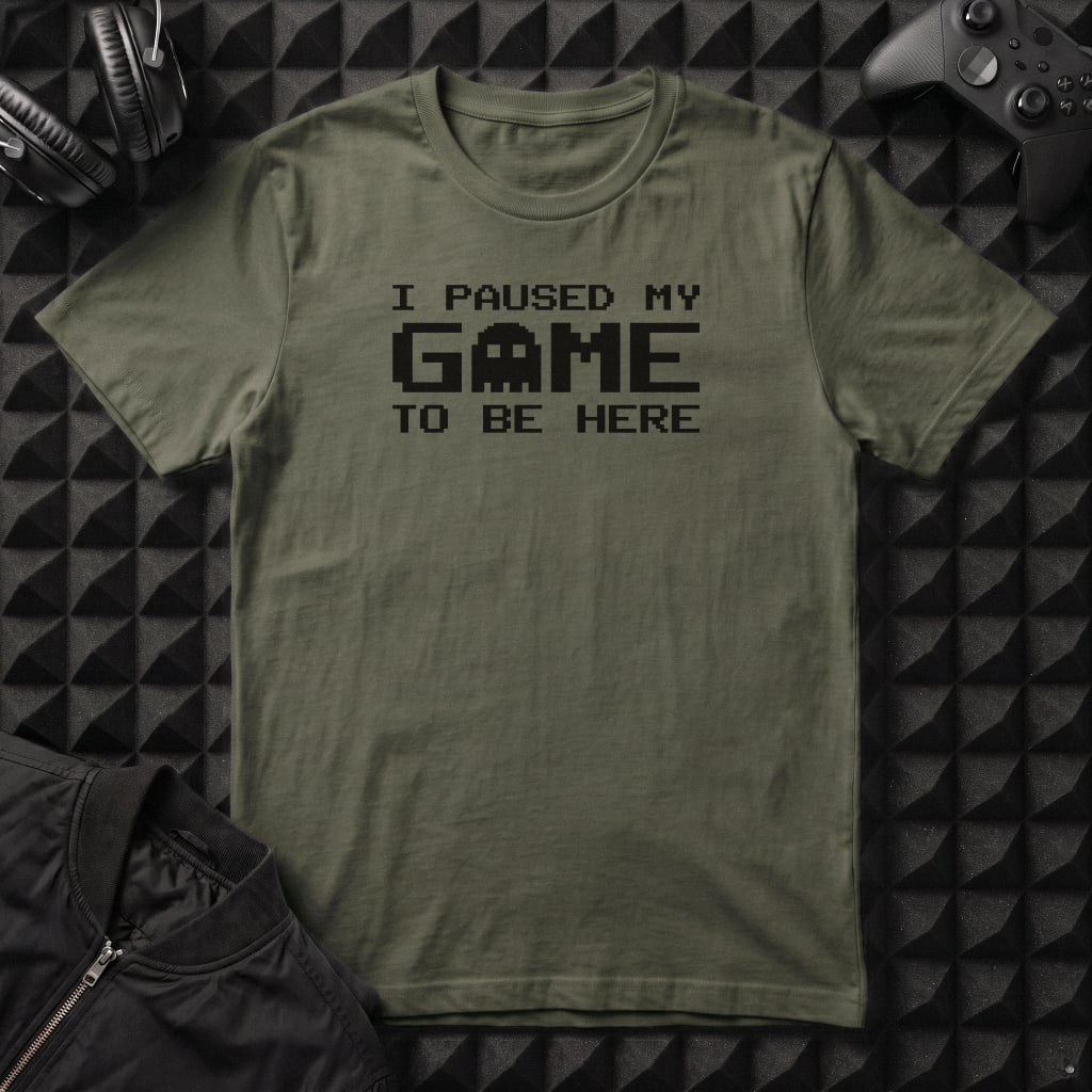 I PAUSED MY GAME TO BE HERE T-SHIRT