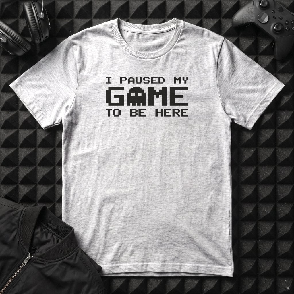 I PAUSED MY GAME TO BE HERE T-SHIRT