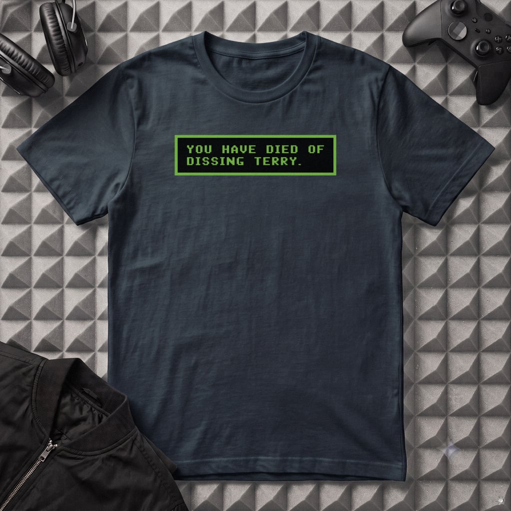 YOU HAVE DIED OF DISSING TERRY T-SHIRT
