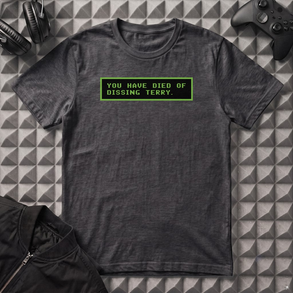 YOU HAVE DIED OF DISSING TERRY T-SHIRT
