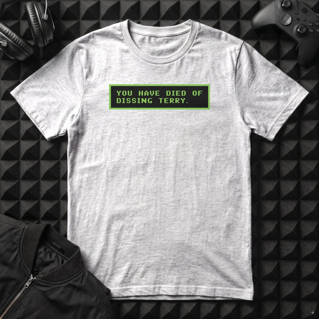 YOU HAVE DIED OF DISSING TERRY T-SHIRT
