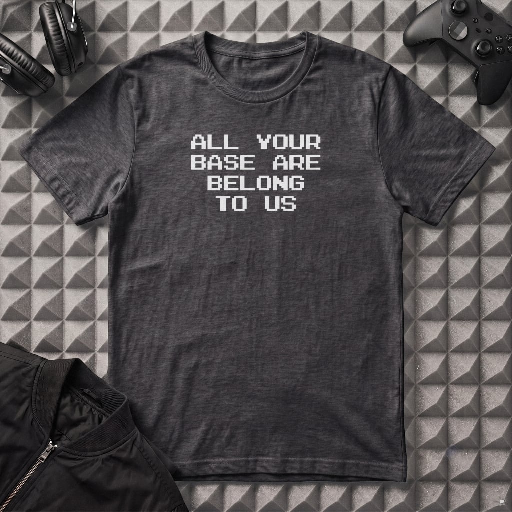 ALL YOUR BASE T-SHIRT