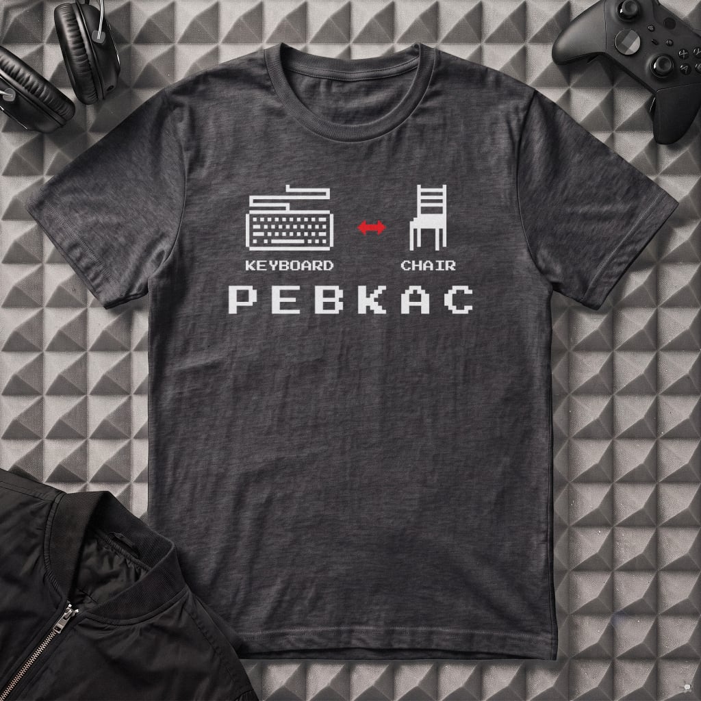 PROBLEM EXISTS BETWEEN KEYBOARD AND CHAIR PEBKAC T-SHIRT