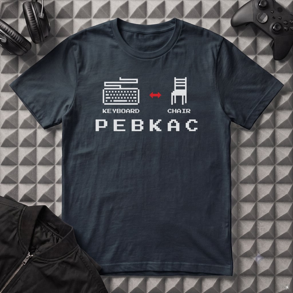 PROBLEM EXISTS BETWEEN KEYBOARD AND CHAIR PEBKAC T-SHIRT