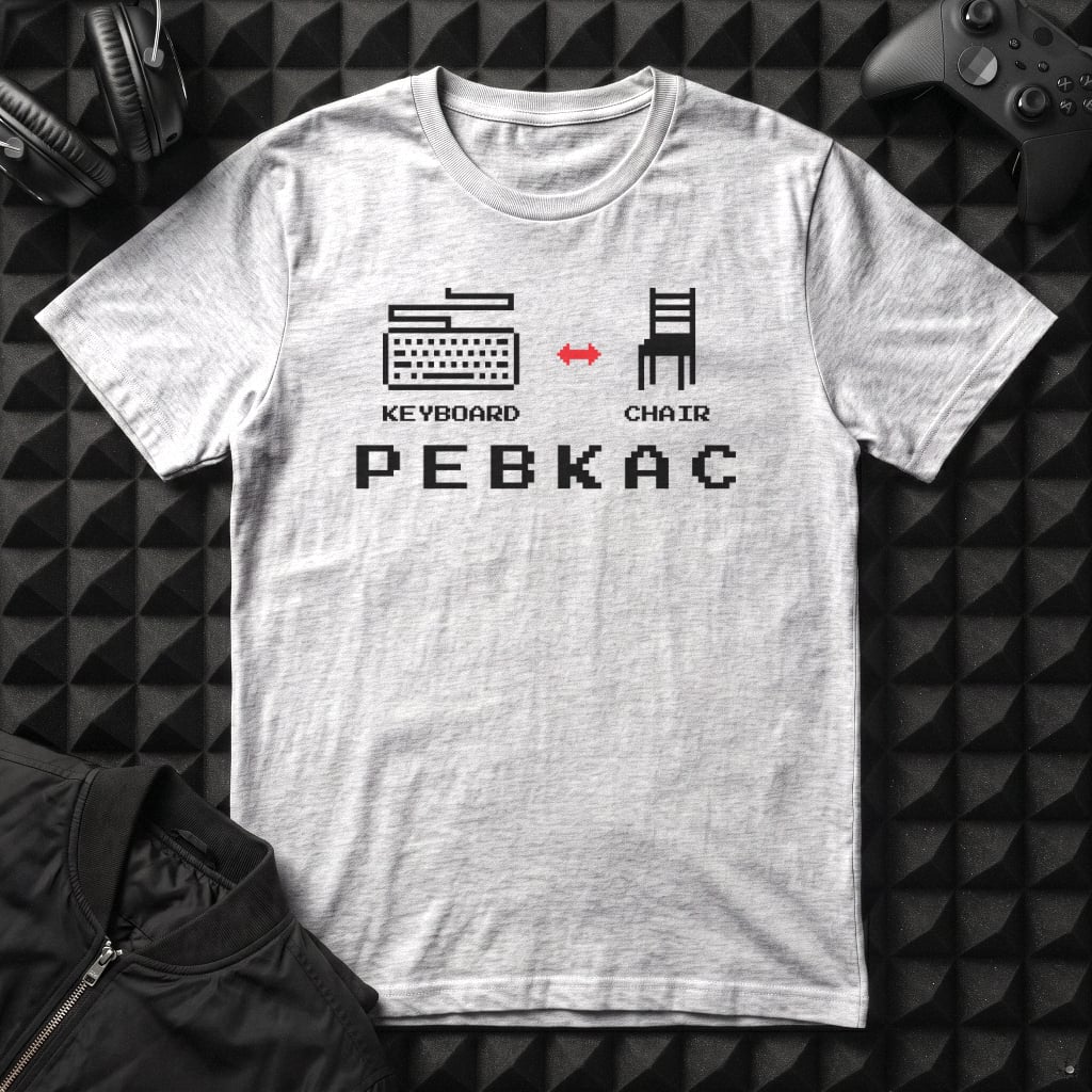 PROBLEM EXISTS BETWEEN KEYBOARD AND CHAIR PEBKAC T-SHIRT