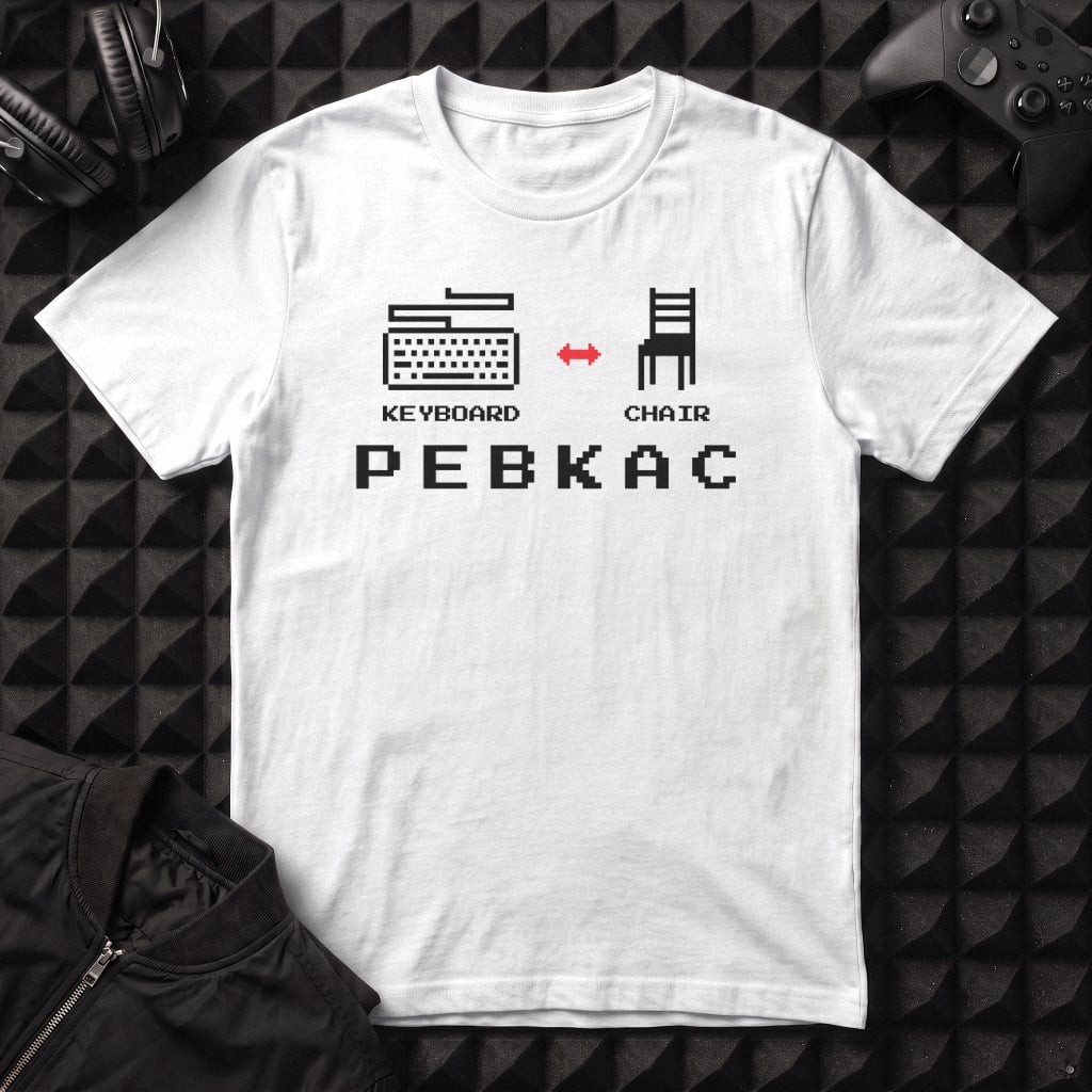 PROBLEM EXISTS BETWEEN KEYBOARD AND CHAIR PEBKAC T-SHIRT