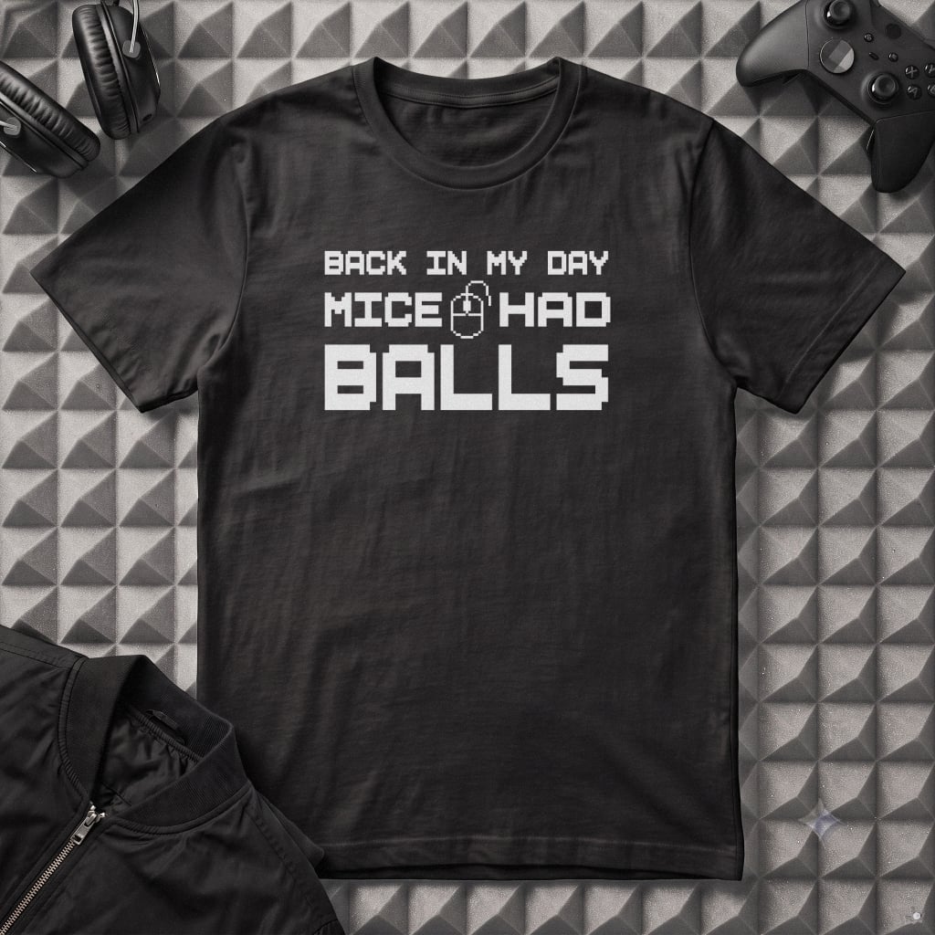 BACK IN MY DAY MICE HAD BALLS T-SHIRTS