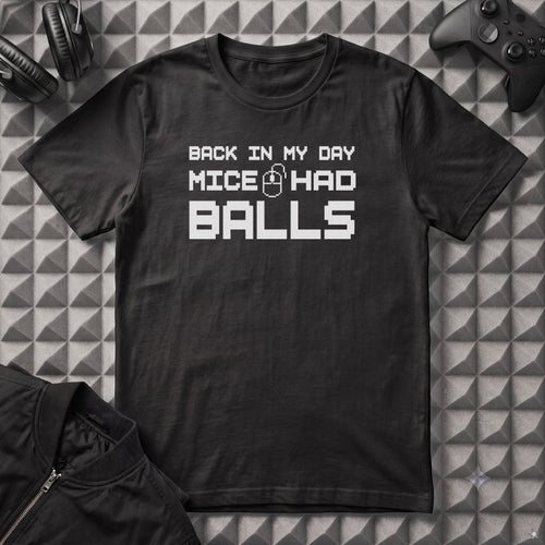 BACK IN MY DAY MICE HAD BALLS T-SHIRTS