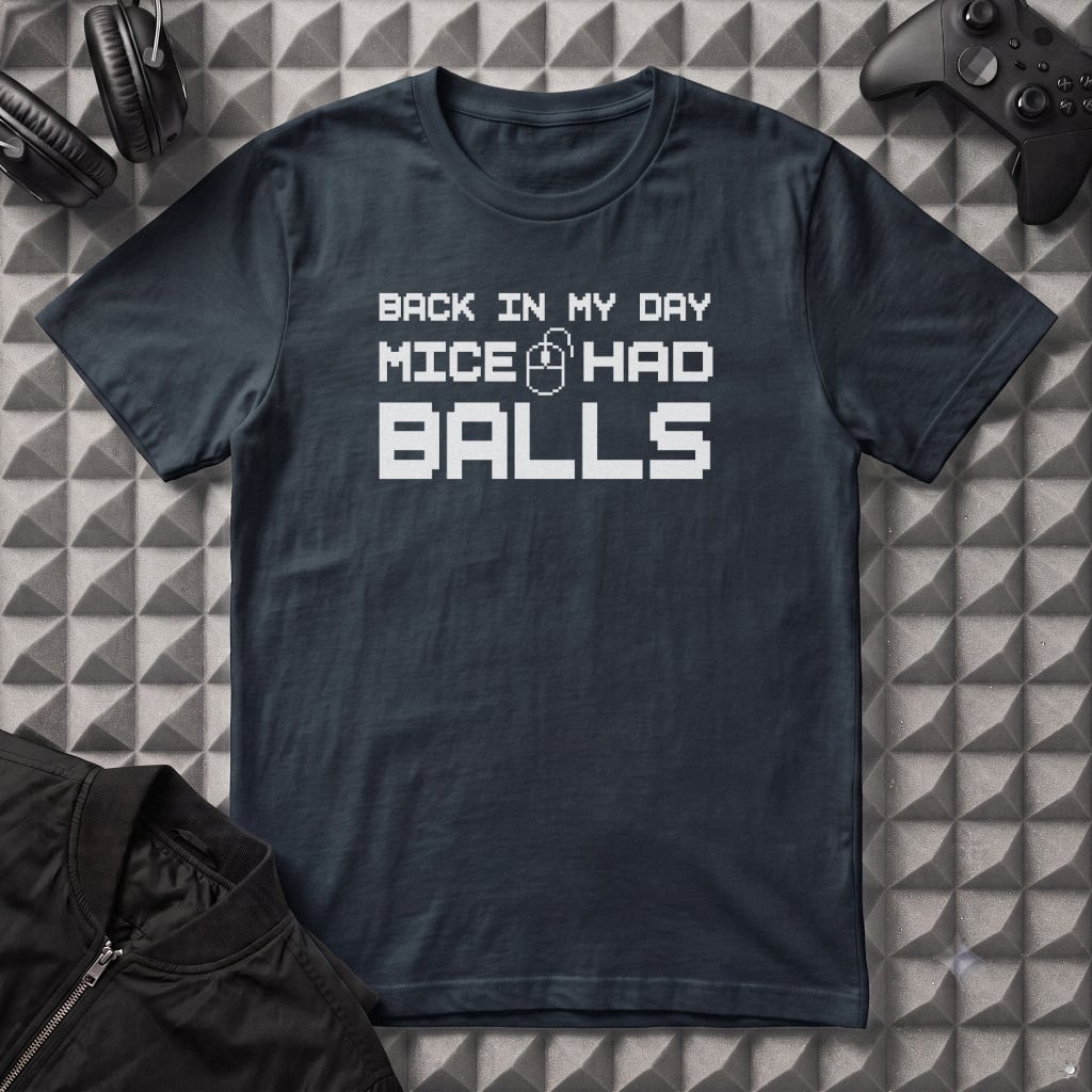 BACK IN MY DAY MICE HAD BALLS T-SHIRTS