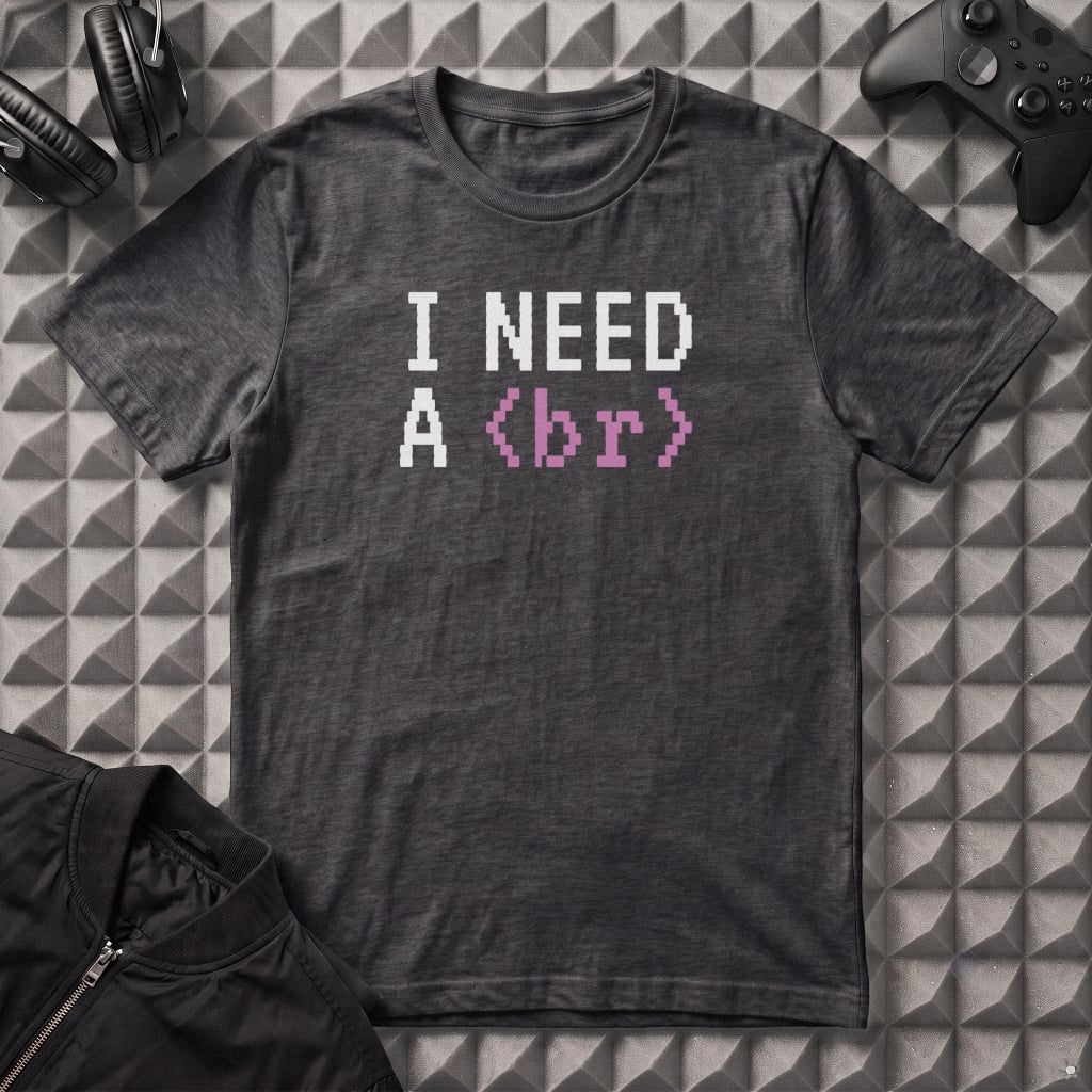 I NEED A BREAK T-SHIRT