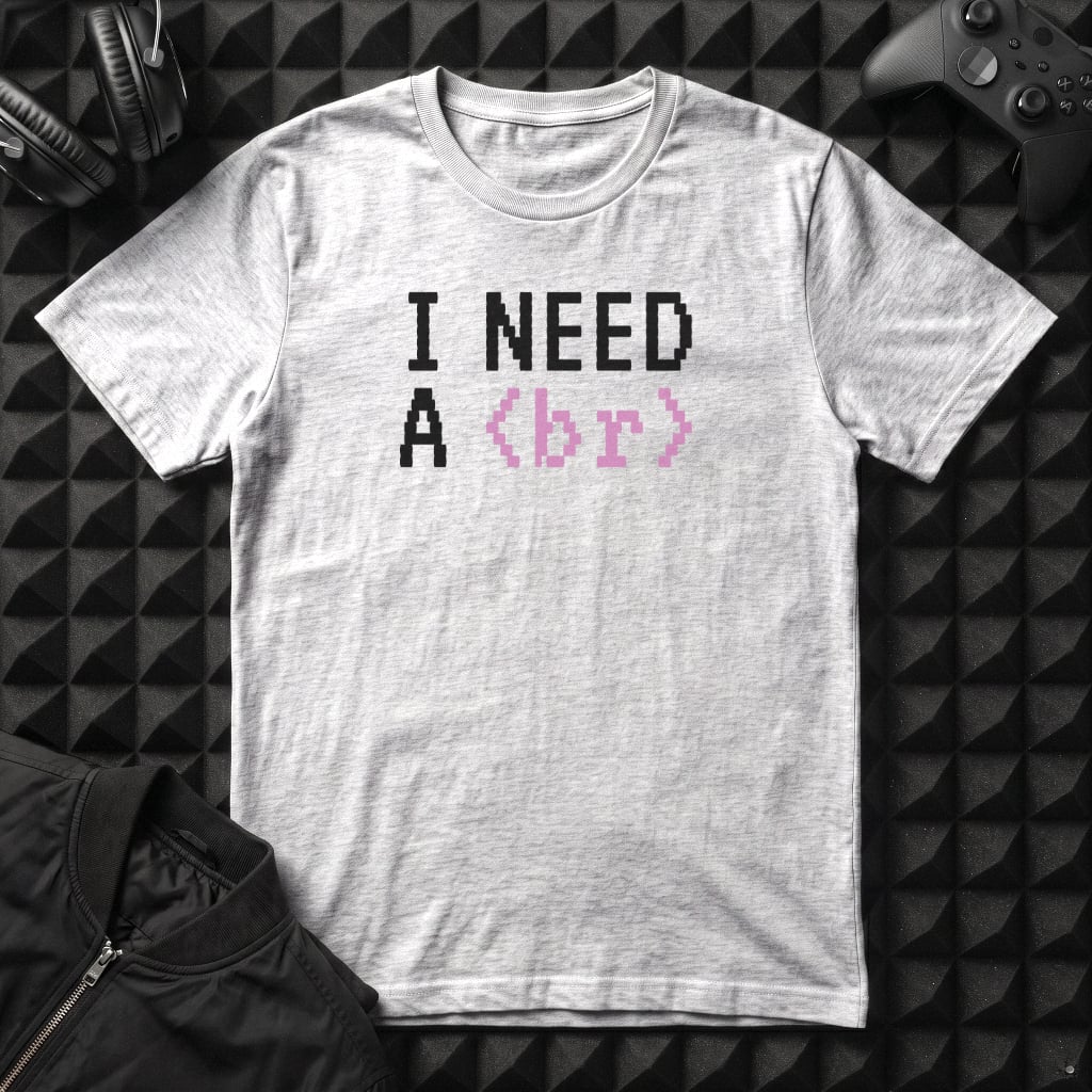 I NEED A BREAK T-SHIRT