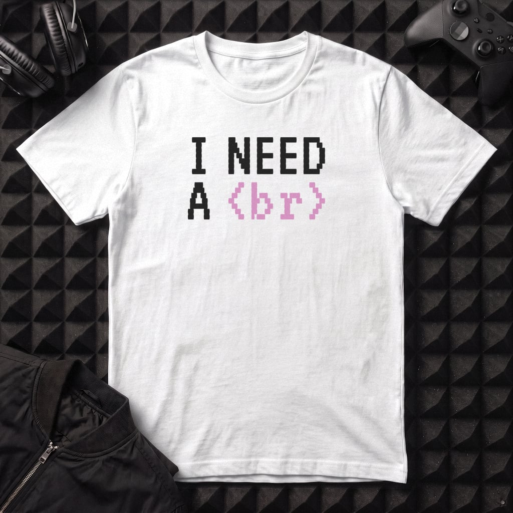 I NEED A BREAK T-SHIRT