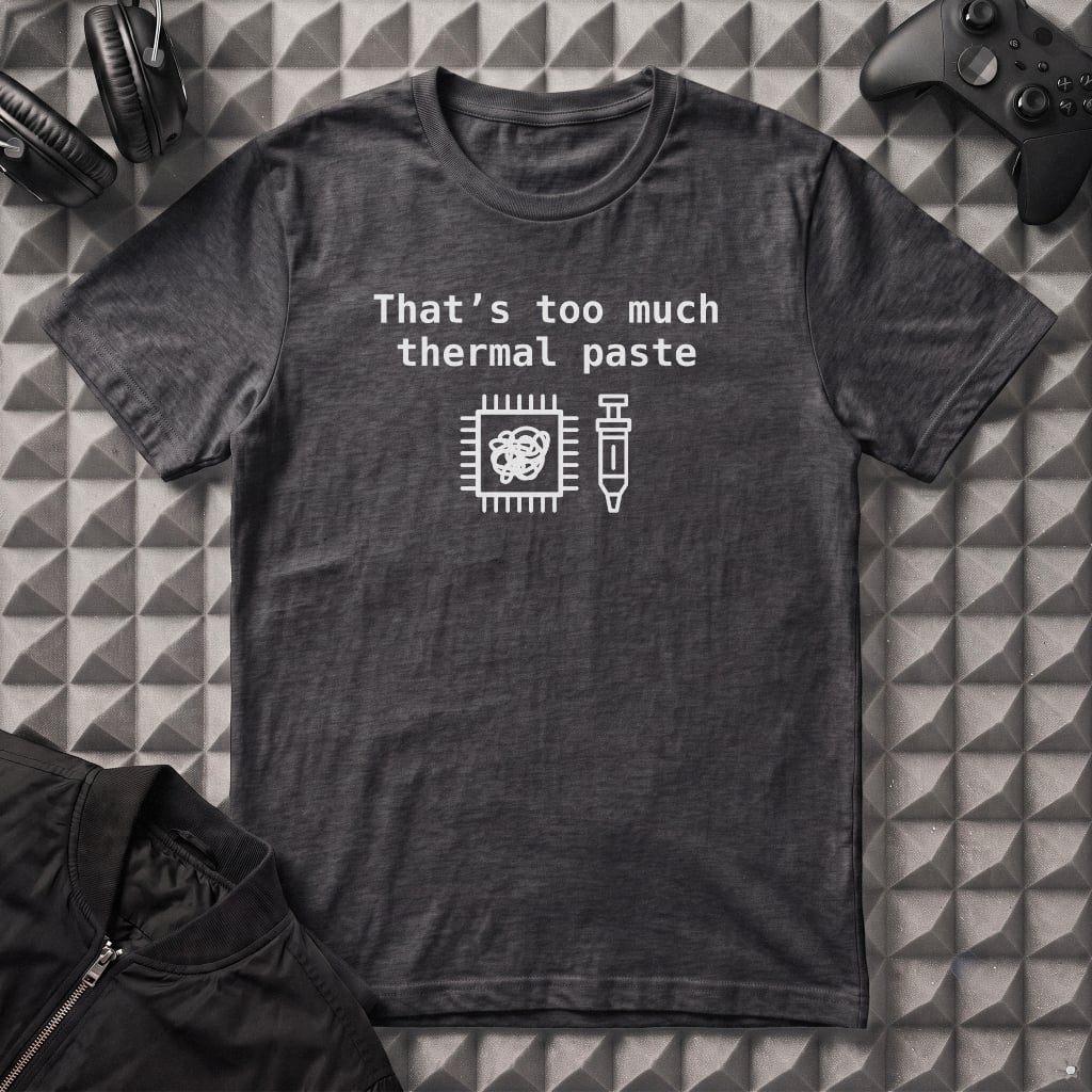 THAT'S TOO MUCH THERMAL PASTE T-SHIRT