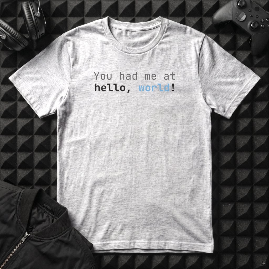 YOU HAD ME AT HELLO WORLD T-SHIRT