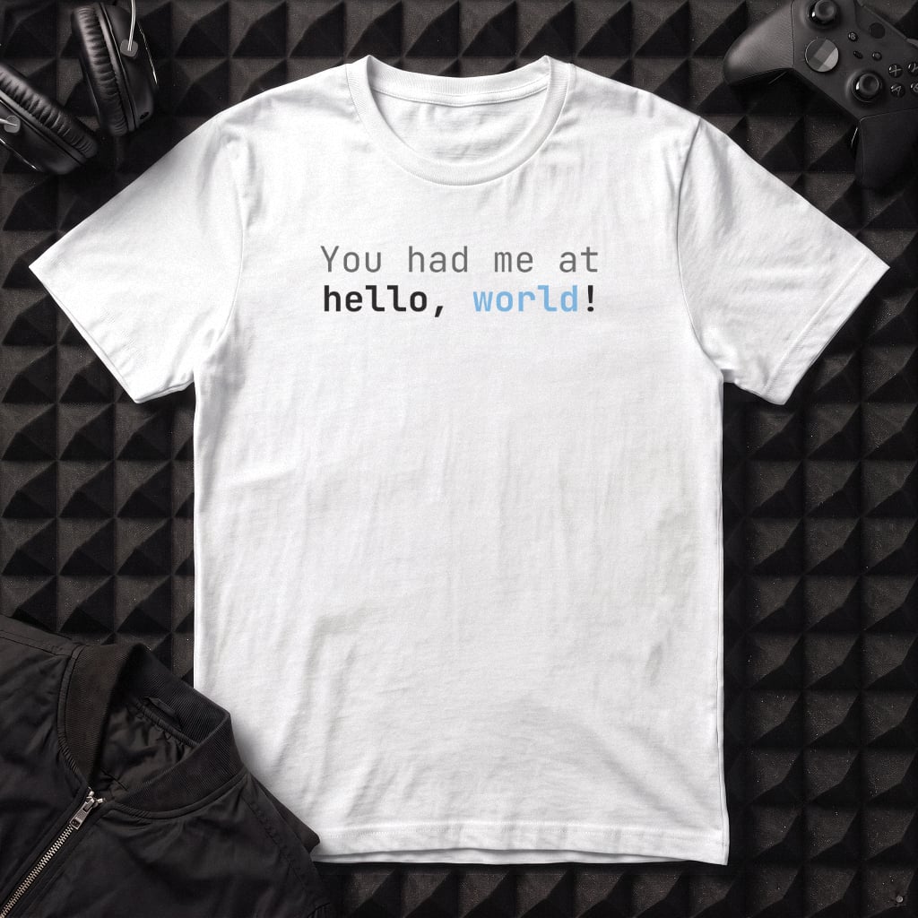 YOU HAD ME AT HELLO WORLD T-SHIRT