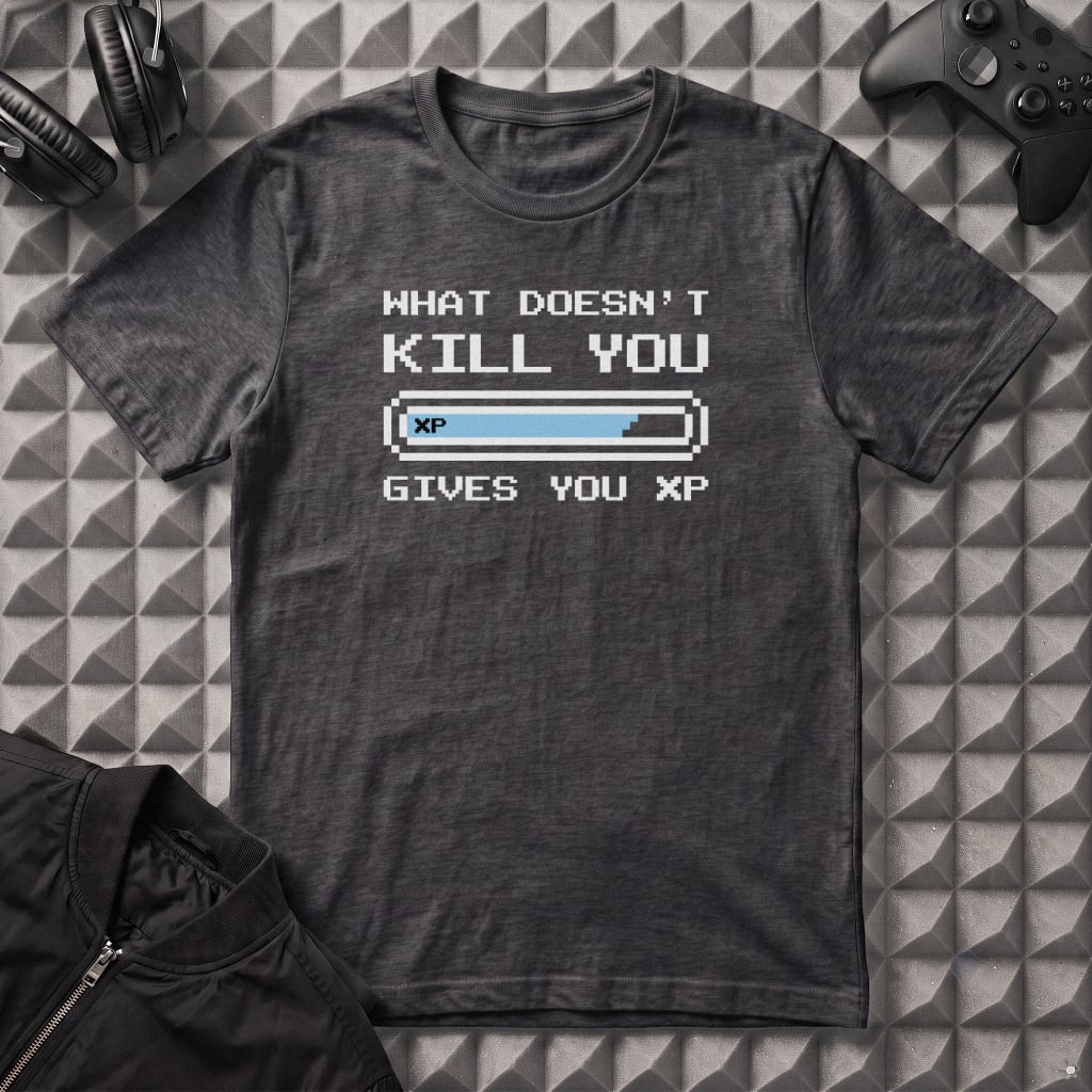 WHAT DOESNT KILL YOU GIVES YOU XP T-SHIRT