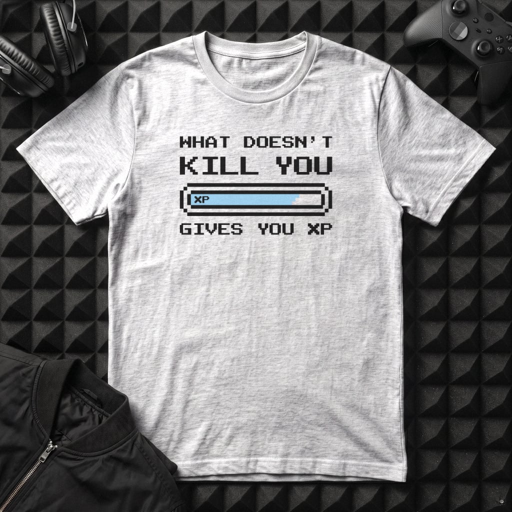 WHAT DOESNT KILL YOU GIVES YOU XP T-SHIRT