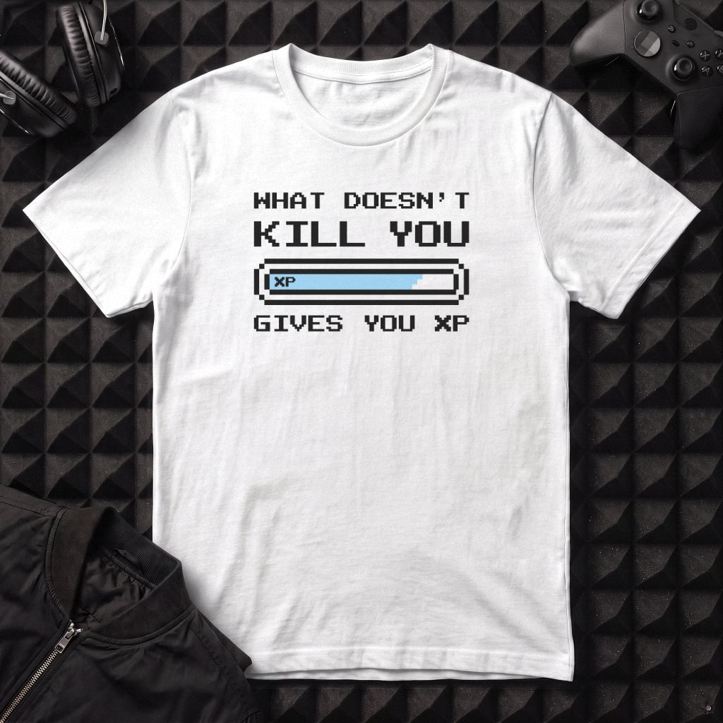 WHAT DOESNT KILL YOU GIVES YOU XP T-SHIRT