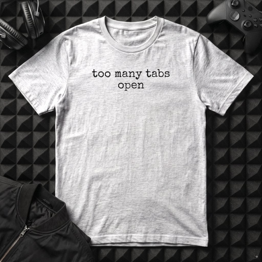 TOO MANY TABS OPEN T-SHIRT