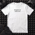 MENTALLY OFFLINE T-SHIRT