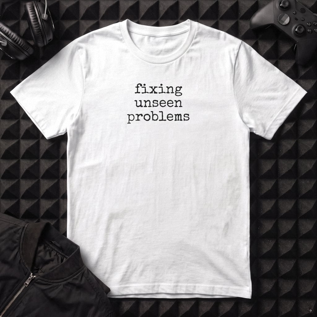 FIXING UNSEEN PROBLEMS T-SHIRT