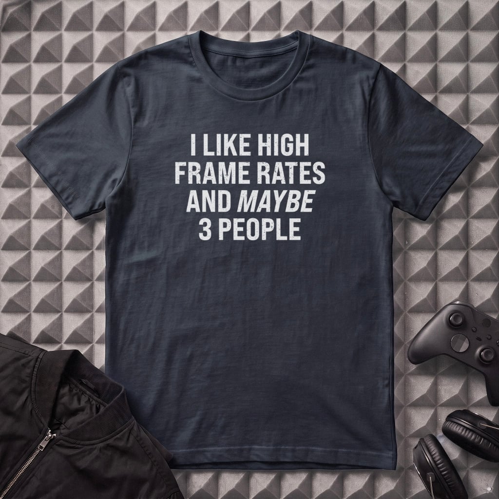 I LIKE HIGH FRAME RATES T-SHIRT