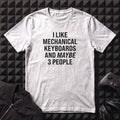 I LIKE MECHANICAL KEYBOARDS T-SHIRT